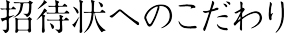 招待状へのこだわり