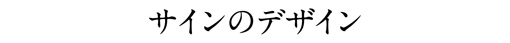 サインのデザイン